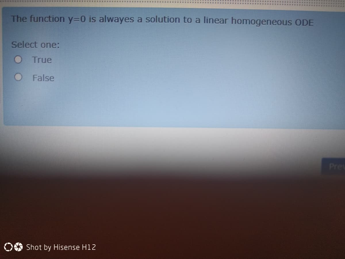 The function y30 is alwayes a solution to a linear homogeneous ODE
Select one:
O True
O False
Pre
OO Shot by Hisense H12
