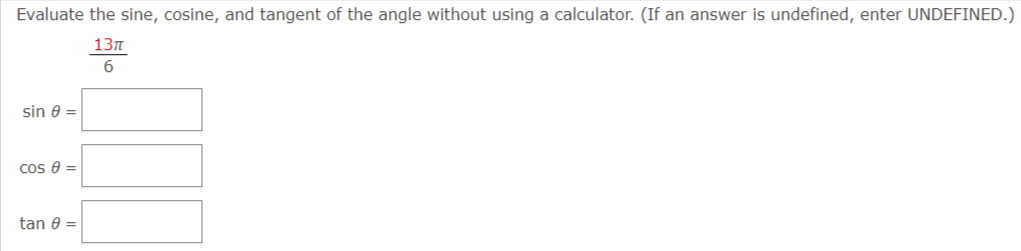 Evaluate the sine, cosine, and tangent of the angle without using a calculator. (If an answer is undefined, enter UNDEFINED.)
13n
6.
sin 8 =
cos e =
tan 0 =
