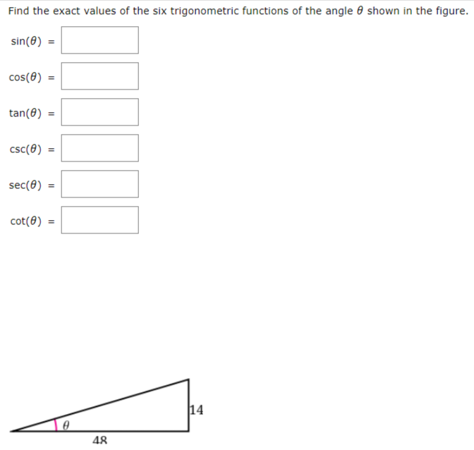 Find the exact values of the six trigonometric functions of the angle 0 shown in the figure.
sin(8) =
cos(8)
tan(8)
csc(8) =
sec(0)
cot(8) =
14
48
II
II
II
