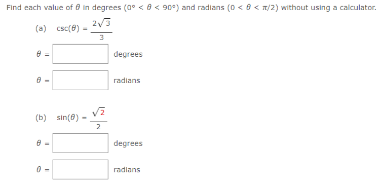 Find each value of 0 in degrees (0° < 0 < 90°) and radians (0 < 0 < T/2) without using a calculator.
2/3
(a) csc(8) :
3
degrees
radians
(b) sin(8) =
degrees
radians
