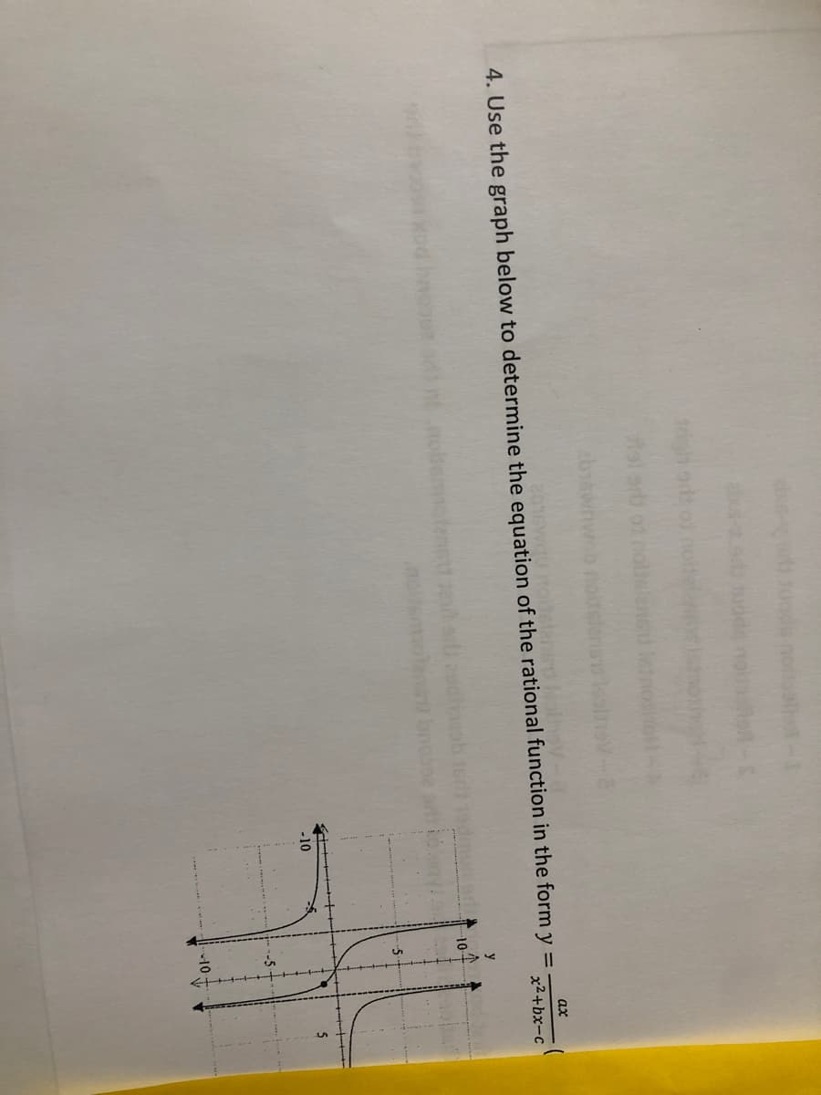 2016wau
ax
x²+bx-c
4. Use the graph below to determine the equation of the rational function in the form y =
-10-
-10
10
5