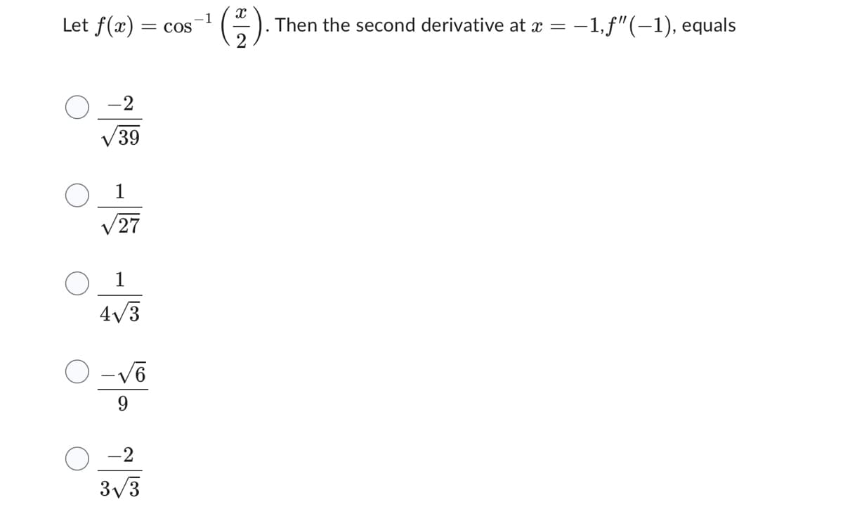 Let f(x) = cos
-2
39
1
27
1
4√3
O-√6
9
3√/3
-1
X
Then the second derivative at x = -1,f"(-1), equals