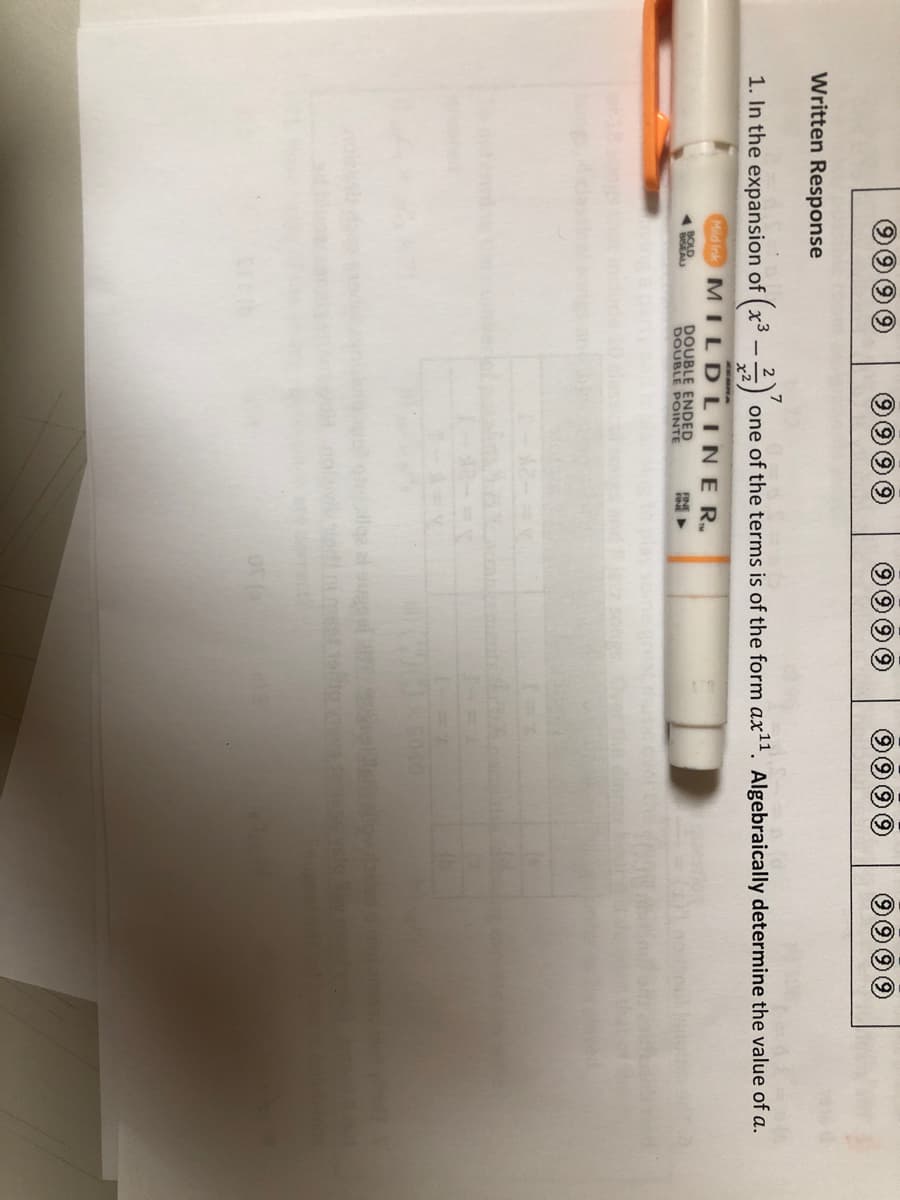 Written Response
1. In the expansion of (x3.
-
3)² one of the terms is of the form ax¹1. Algebraically determine the value of a.
Mild Ink MILDLINER
FINE
BISEAU
DOUBLE ENDED
DOUBLE POINTE
OT (