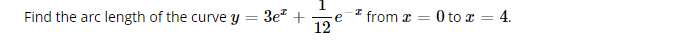 Find the arc length of the curve \( y = 3e^x + \frac{1}{12} e^{-x} \) from \( x = 0 \) to \( x = 4 \).