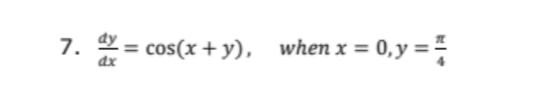 7.
dx
2= cos(x + y), when x =
0, y = =
