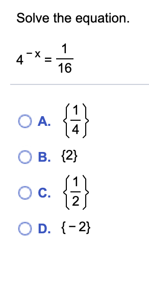 Solve the equation.
4
16
A.
4
B. {2}
C.
O D. {-2}
