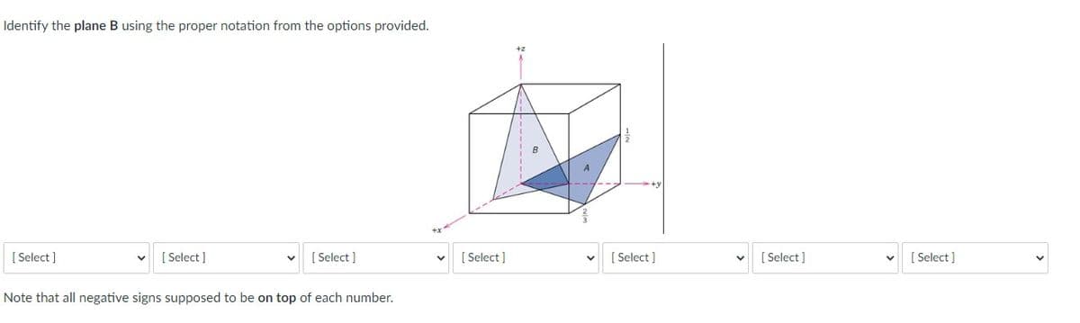 Identify the plane B using the proper notation from the options provided.
[Select]
[Select]
V
[Select]
Note that all negative signs supposed to be on top of each number.
[Select]
[Select]
[Select]
[Select]