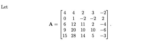 Let
4
4
2
3
-21
1
-2 -2
2
A =
6 12 11
2
-4
9.
20
10 10
-6
15 28
14
-3
