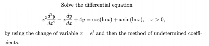 Solve the differential equation
2 ď²y
dx?
dy
dx
cos(In x) + x sin(ln x), x > 0,
|
by using the change of variable x = e' and then the method of undetermined coeffi-
cients.
