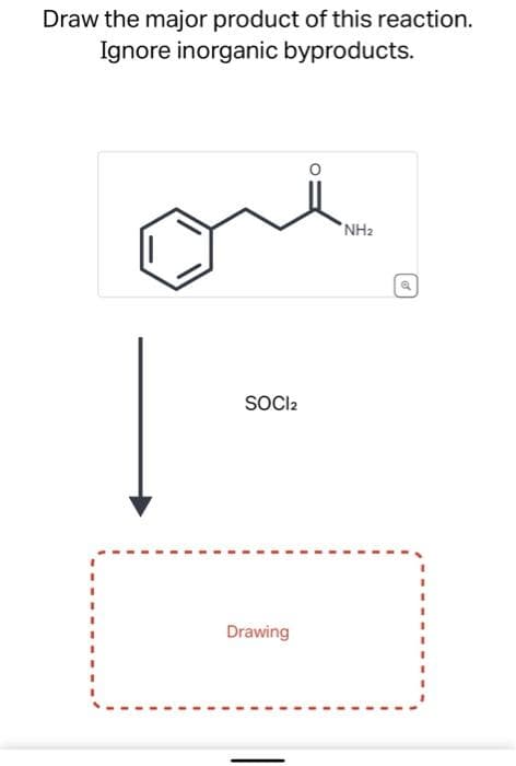 Draw the major product of this reaction.
Ignore inorganic byproducts.
SOCI₂
Drawing
NH₂
Q