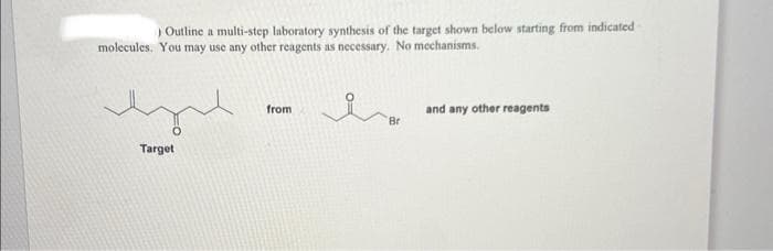 ) Outline a multi-step laboratory synthesis of the target shown below starting from indicated
molecules. You may use any other reagents as necessary. No mechanisms.
me
Target
from
Br
and any other reagents