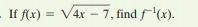 . If f(x) = V4x – 7, find f'(x).
