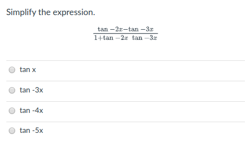 Simplify the expression.
tan -2a-tan -3x
1+tan –2x tan -3x
tan x
tan -3x
tan -4x
tan -5x
