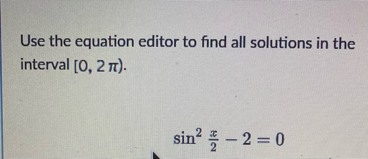 Use the equation editor to find all solutions in the
interval [0, 2π).
sin² −2 = 0