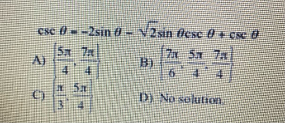 csc 0 -2sin 0- V2 sin Ocse 0+ csc 0
Sx 7x
A)
4 4
7a 5x 7x
B)
4
C)
34
D) No solution.
