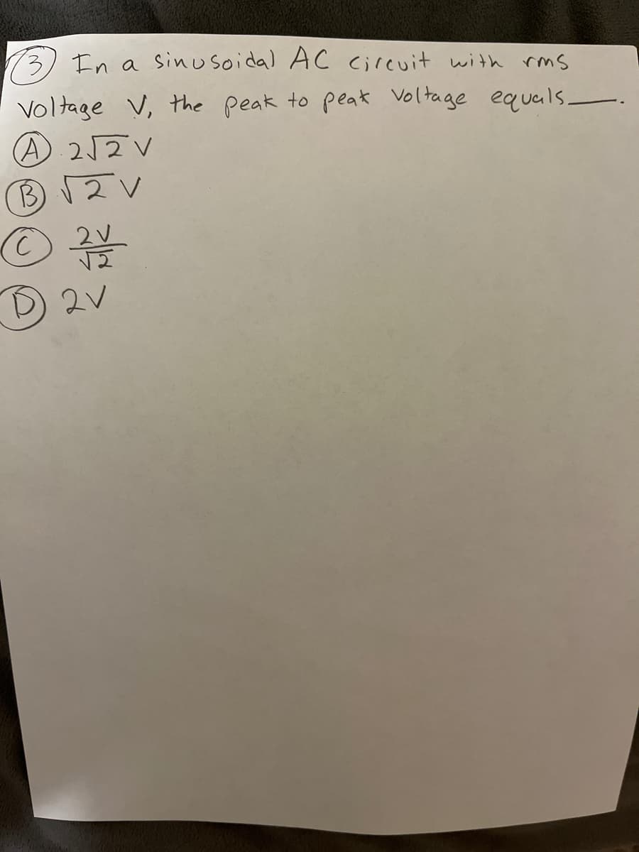 3) In a sinusoida) AC circuit with rms
Voltage V, the peak to peak Voltage equals-.
(A 212V
D 2V
