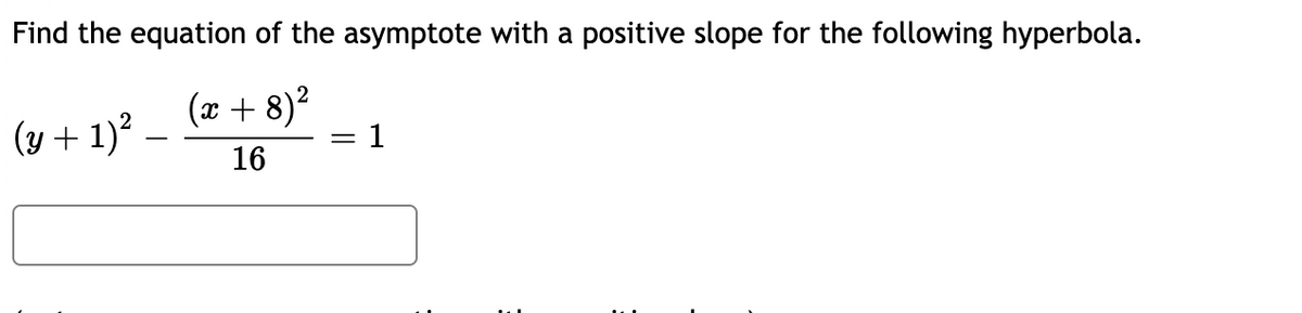 Find the equation of the asymptote with a positive slope for the following hyperbola.
(x + 8)²
1
(y + 1)².
16
