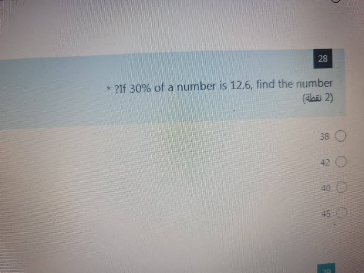 28
* ?If 30% of a number is 12.6, find the number
(äbäi 2)
38
42 O
40
45
29
