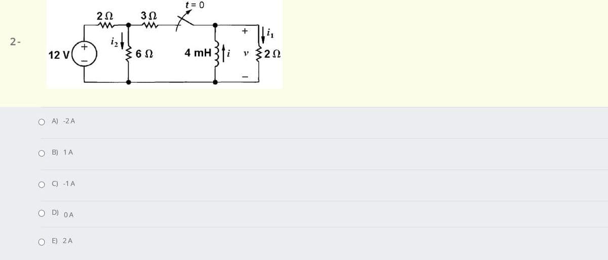 t= 0
20
2-
12 V
4 mH
v {20
O A) -2A
O B) 1A
C) -1 A
O D) OA
O E) 2A
