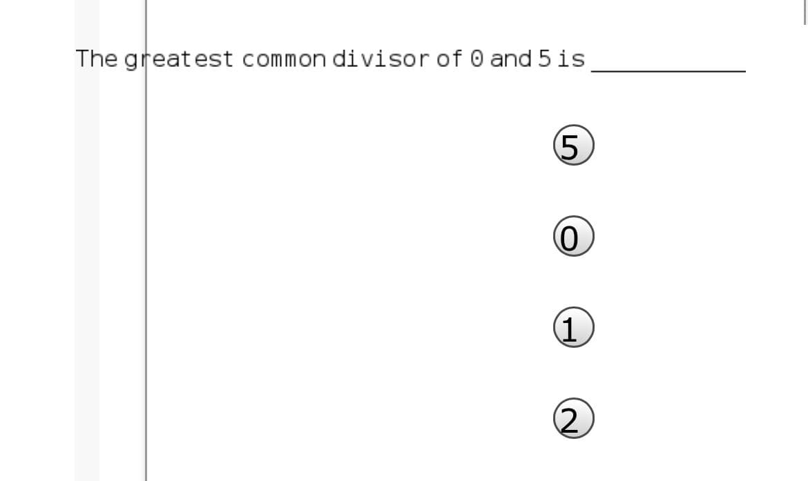 The greatest common divisor of 0 and 5 is
5
1.
