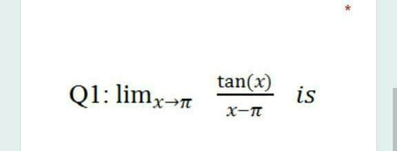 Q1: limxn
tan(x)
is
x-T
