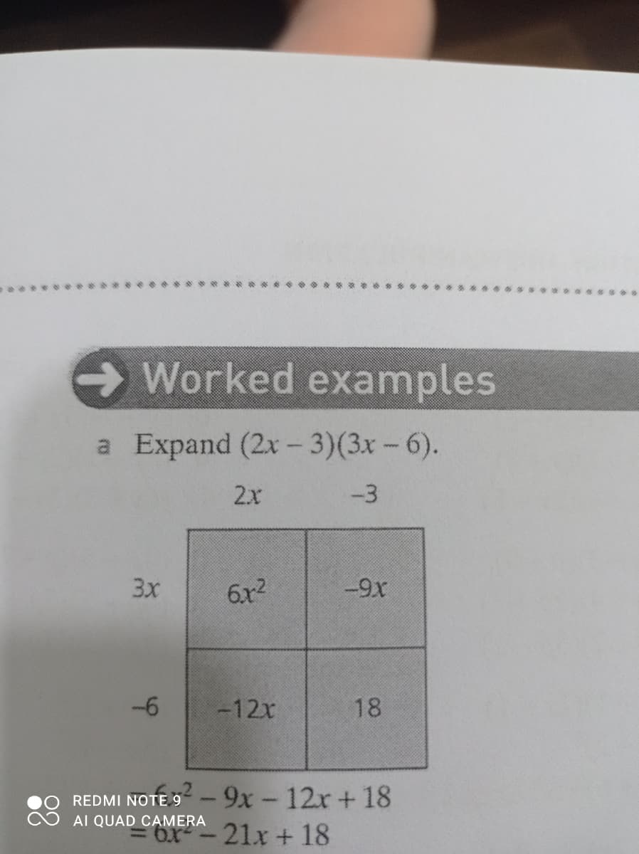 Worked examples
a Expand (2x - 3)(3x -6).
2x
-3
3x
6r2
-9x
-6
-12x
18
3²-9x-12r+ 18
21x + 18
REDMI NOTE 9
AI QUAD CAMERA
