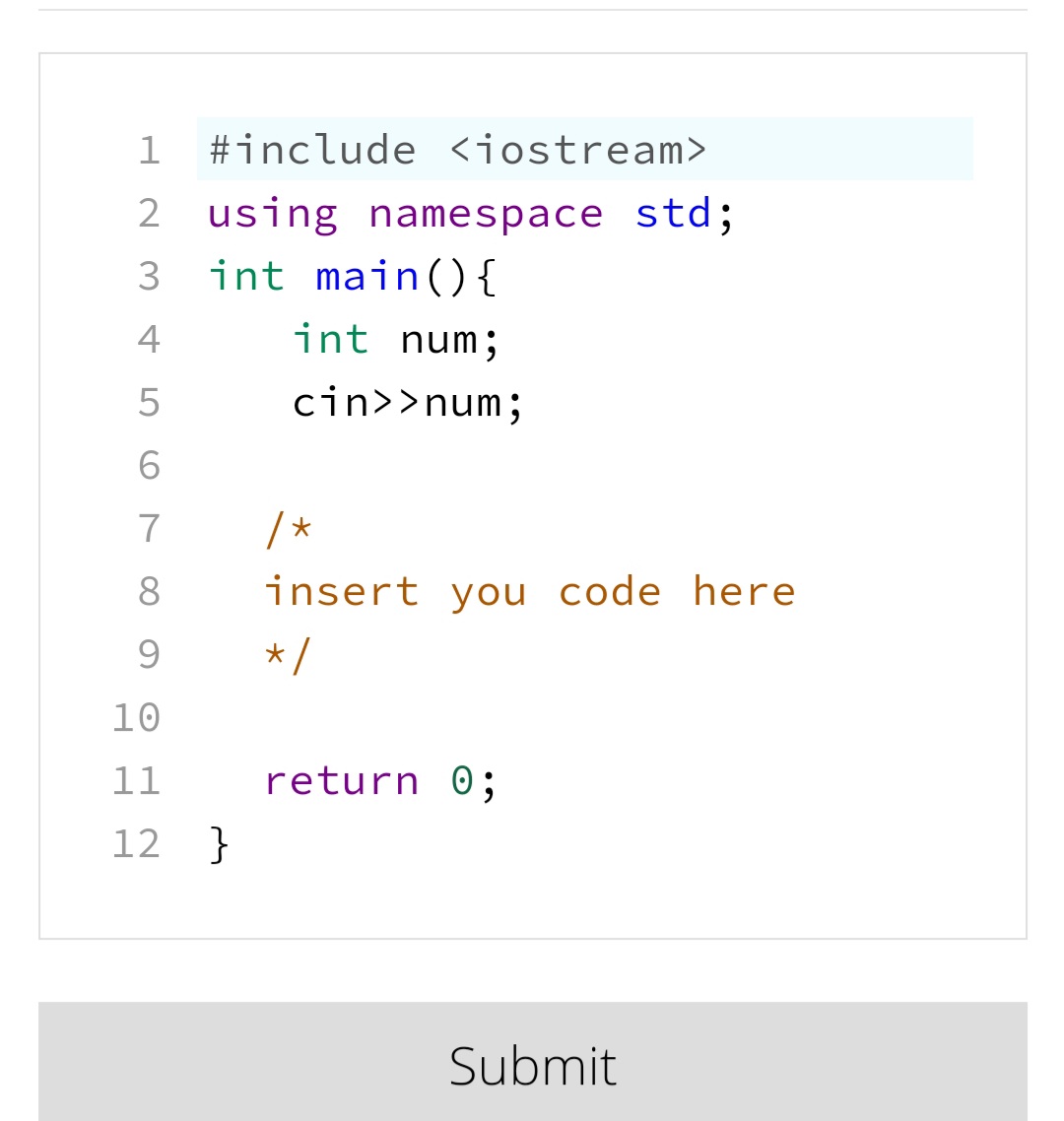 #include <iostream>
2 using namespace std;
int main() {
4
int num;
cin>>num;
6.
7
/ *
8
insert you code here
9.
* /
10
11
return 0;
12 }
Submit
LO
