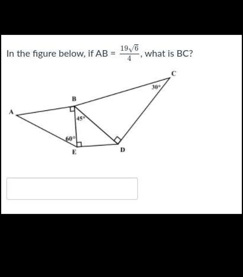 In the figure below, if AB =
19/6
what is BC?
4
30°
B
45
60
E
D
