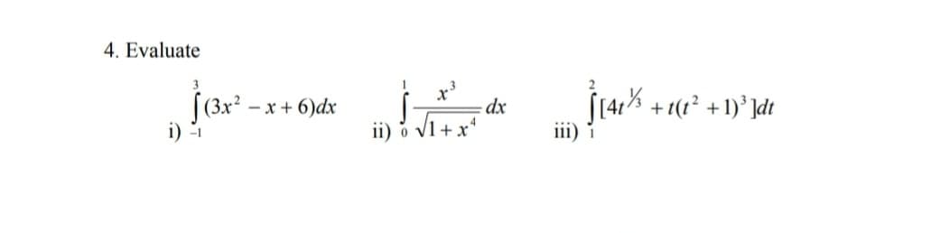 4. Evaluate
- x + 6)dx
+ 1(t' +1)' ]dt
i) .
ii) o V1 + x
iii)
