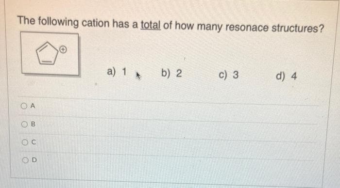 The following cation has a total of how many resonace structures?
a) 1 *
b) 2
c) 3
d) 4
O A
B
