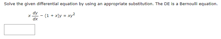 Solve the given differential equation by using an appropriate substitution. The DE is a Bernoulli equation.
dy
(1 + x)y = xy²
dx