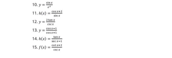 sin x
10. y =
cos x+2
11. h(x)
sin
2 tanx
12. y =
Csex
13. y = 0-1
cos+1
tan
14. h(x)
secx-1
15. f(x)
cot +2
%3D
