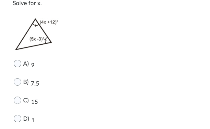 Solve for x.
(4x +12)°
(5x -3)°
A) 9
B) 7.5
C) 15
D) 1
