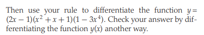 Then use your rule to differentiate the function y=
(2x – 1)(x2 +x+ 1)(1 – 3x4). Check your answer by dif-
ferentiating the function y(x) another way.
