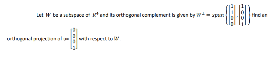 ---0--
Let W be a subspace of R* and its orthogonal complement is given by W- = span-
find an
orthogonal projection of u=
with respect to W.
