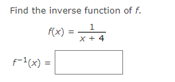 Find the inverse function of f.
1
x + 4
f(x)=
f-¹(x) =
=