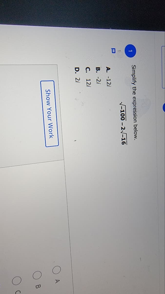 Simplify the expression below.
1
-100 - 2/-16
A. -12i
В. -21
С. 121
D. 2i
Show Your Work
В
