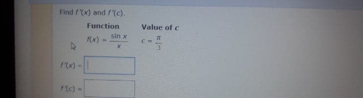 Find f'(x) and f"(c).
Function
Value of c
sin x
f(x) =
C =
3
f(x) =||
F(c) =
