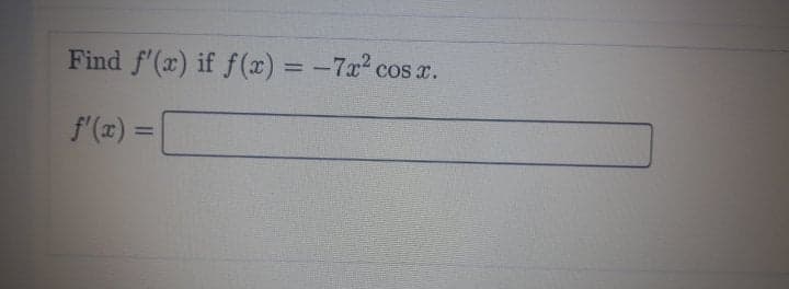 Find f'(x) if f(x) = -7x2 cos r.
%3D
f'(x) =
%3D
