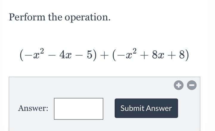 Perform the operation.
(-x? – 4x – 5) + (-x² + 8x +8)
Answer:
Submit Answer
