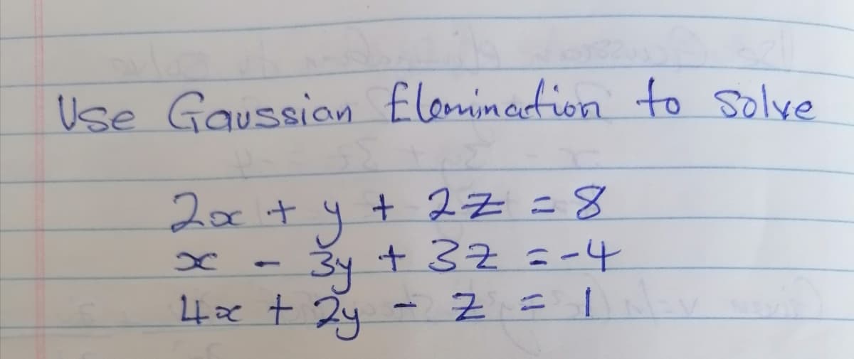 Use Gaussian Elomination to solve
20x+
+ 2Z=8
34 + 32=-4
4x t 2y
