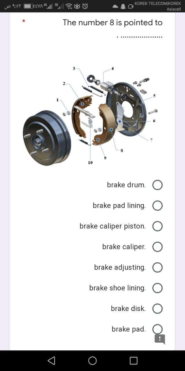 ٩:٥٢ ص
*
IZVA
KOREK TELECOMIKOREK
Asiacell
The number 8 is pointed to
8
brake drum. O
brake pad lining.
brake caliper piston.
brake caliper.
brake adjusting.
brake shoe lining.
brake disk.
brake pad.