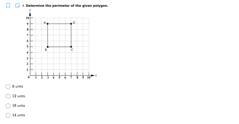 D 4. Determine the perimeter of the given polygon.
10
D.
3
1 2
3
4.
6.
8
9
10
8 units
12 units
16 units
14 units
2.
