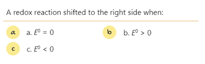 A redox reaction shifted to the right side when:
a. E° = 0
b. E° > 0
a
c. E° < 0
