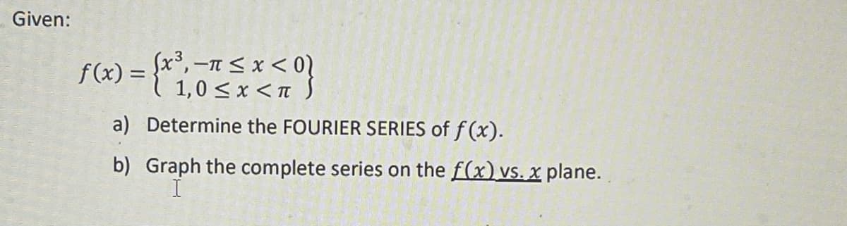 Given:
f(x) = (x²1,05 x <π)
x
a) Determine the FOURIER SERIES of f(x).
b) Graph the complete series on the f(x) vs. x plane.