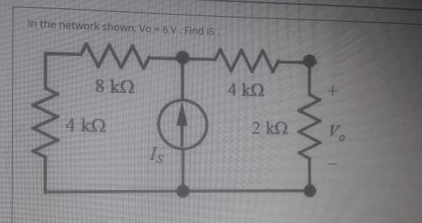 In the network shown, Vo = 6 V. Find IS.
8 kQ
4 k2
4 k2
2 k2
Is
