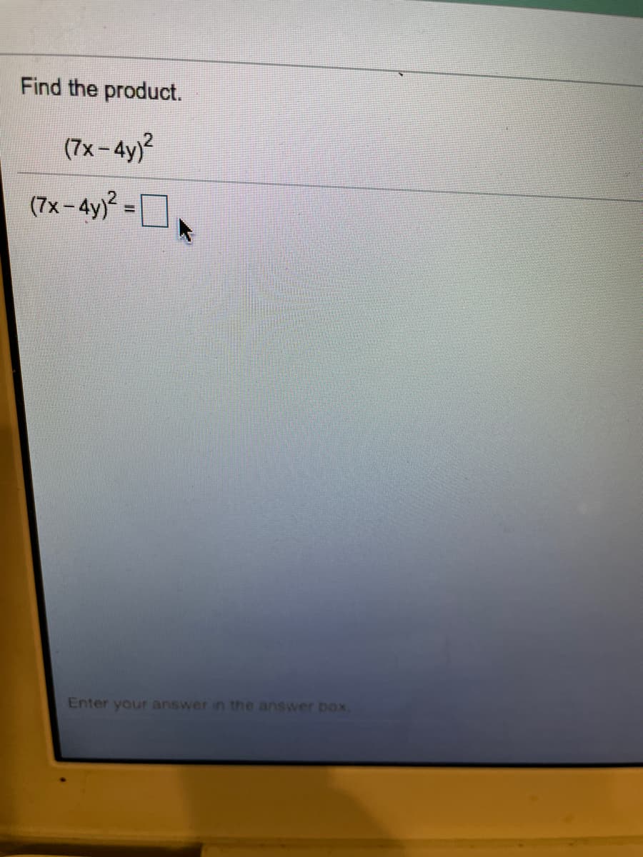 Find the product.
(7x-4y)2
(7x-4y)2 =
Enter your answer in the answer box.
