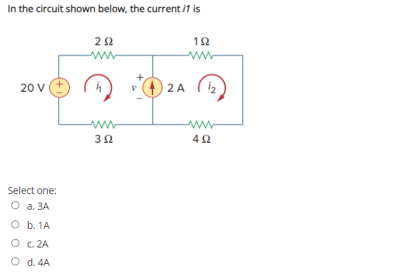 In the circuit shown below, the current i1 is
2Ω
ww
20 V (+
2 A
ww
32
Select one:
О а. ЗА
O b. 1A
O c. 2A
O d. 4A
