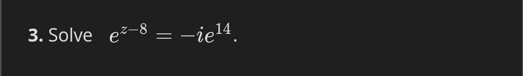 3. Solve ez
-8
-iel4.
