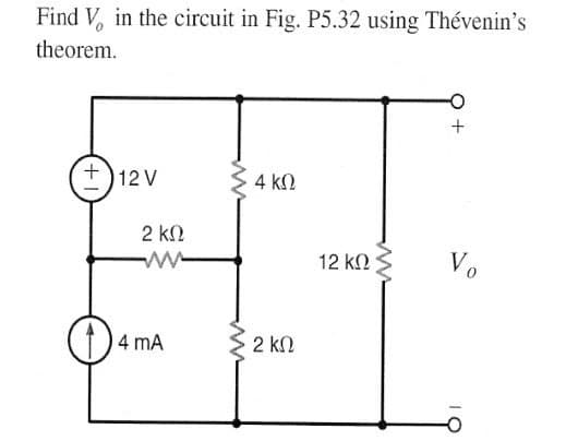 Find V, in the circuit in Fig. P5.32 using Thévenin's
theorem.
12 V
4 kN
2 kN
12 kN
Vo
()4 mA
2 k2
